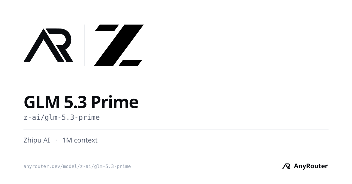 GLM 5.3 Prime · Zhipu AI · pricing & API · AnyRouter
